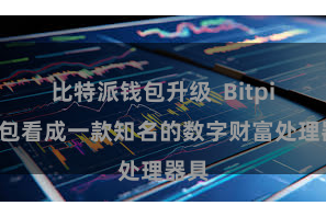 比特派钱包升级 Bitpie钱包看成一款知名的数字财富处理器具