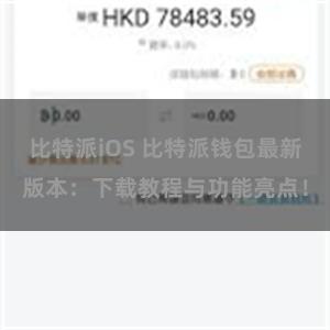 比特派iOS 比特派钱包最新版本：下载教程与功能亮点！