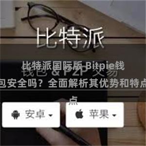 比特派国际版 Bitpie钱包安全吗？全面解析其优势和特点