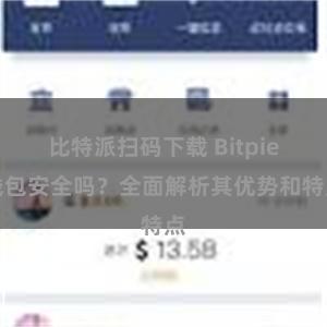 比特派扫码下载 Bitpie钱包安全吗？全面解析其优势和特点