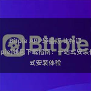 Bitpie APP轻量版 比特派(Bitpie)钱包下载指南：一站式安装体验