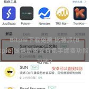 Bitpie下载免费 比特派(Bitpie)钱包是否支持免手续费功能？