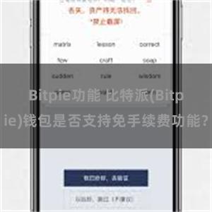 Bitpie功能 比特派(Bitpie)钱包是否支持免手续费功能？