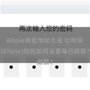 Bitpie钱包地址生成 比特派(Bitpie)钱包如何设置每日限额？