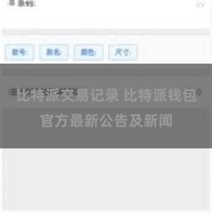 比特派交易记录 比特派钱包官方最新公告及新闻