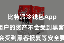 比特派冷钱包App  确保用户的资产不会受到黑客报复等安全要挟