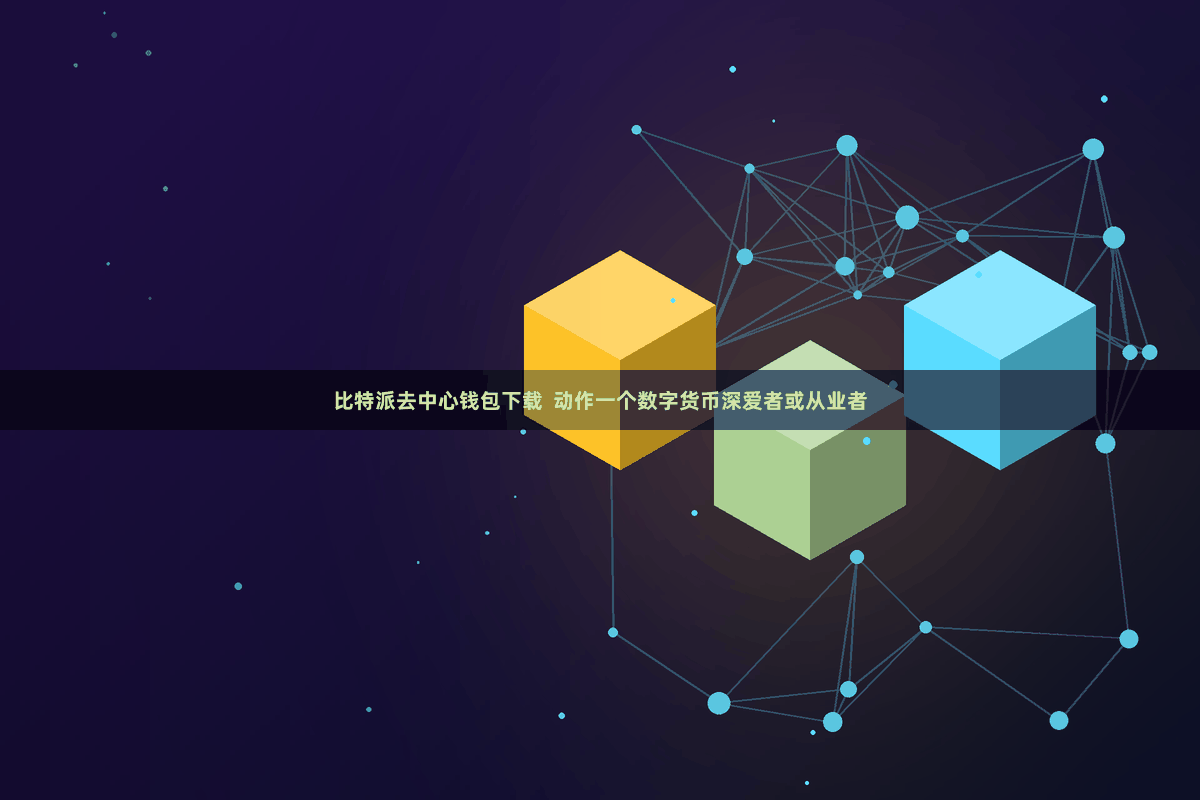 比特派去中心钱包下载  动作一个数字货币深爱者或从业者