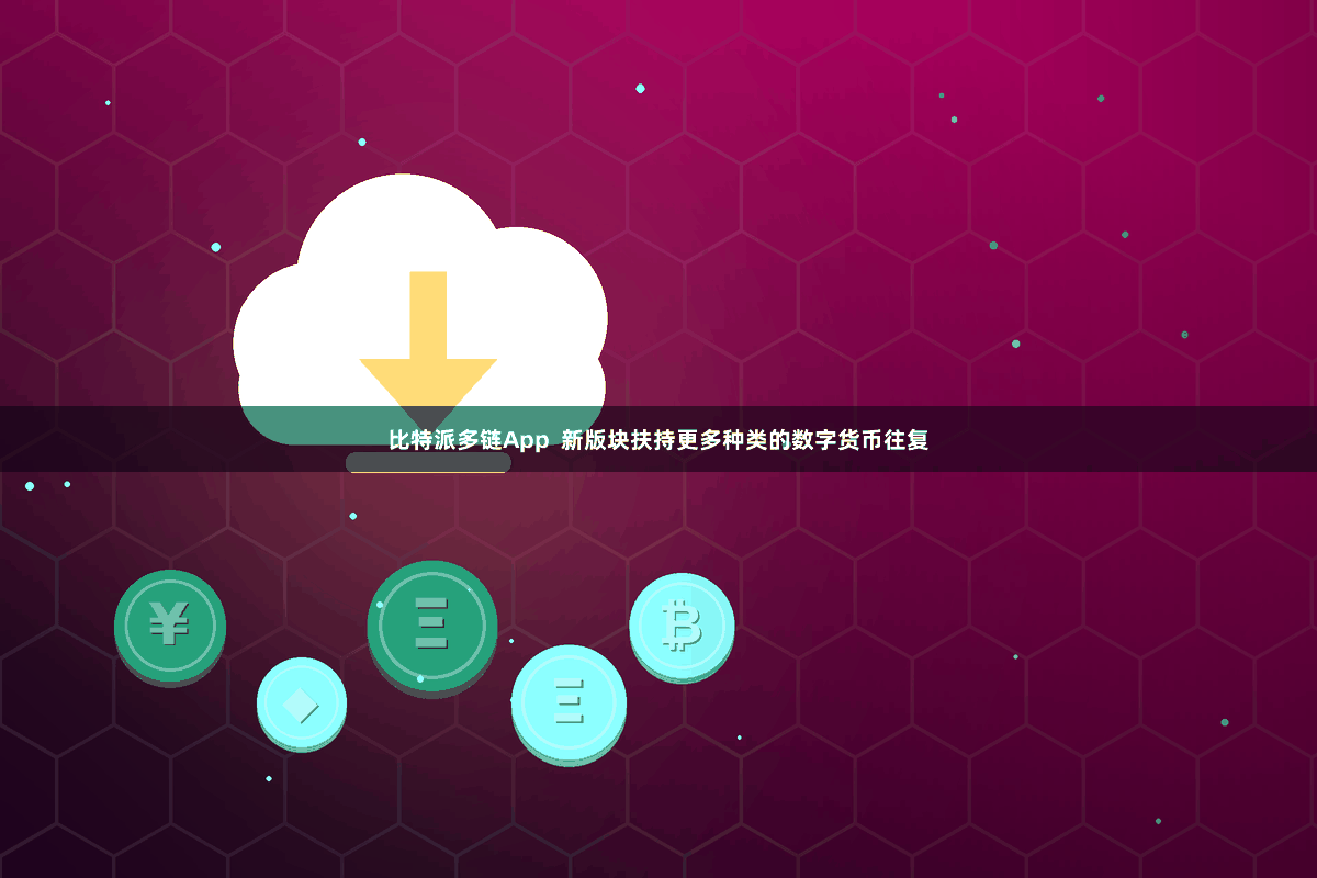 比特派多链App  新版块扶持更多种类的数字货币往复